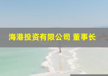 海港投资有限公司 董事长